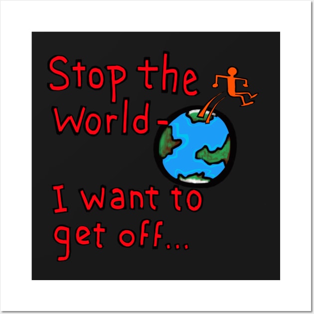 stop the world- i want to get off... Wall Art by wolfmanjaq